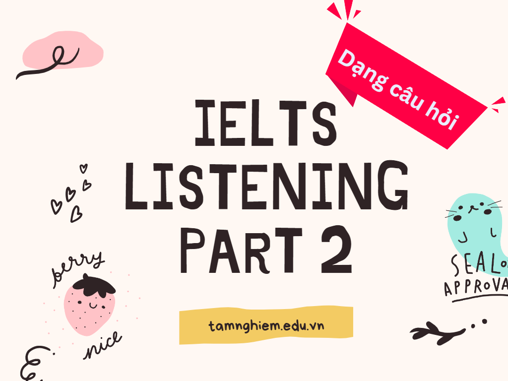 Các dạng câu hỏi thường gặp trong Ielts Listening Part 2