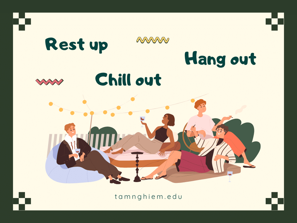 Các cụm động từ chỉ hành động nghỉ ngơi, vui chơi: rest up, hang out, chill out