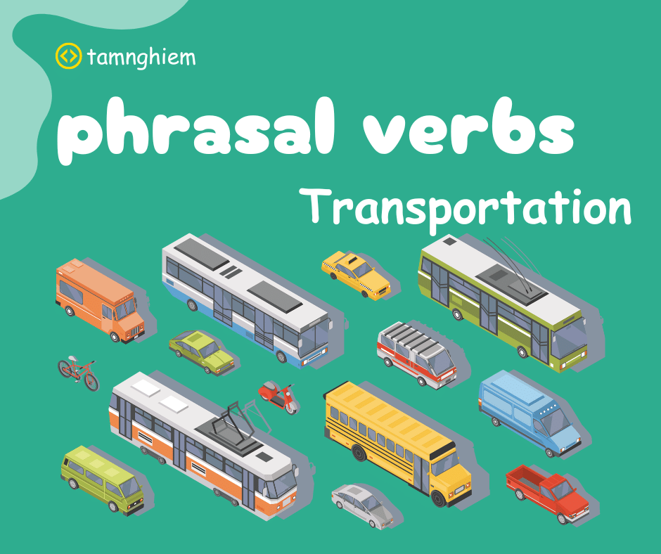 Tổng kết về các phrasal verbs chủ đề Transportation | Tâm Nghiêm