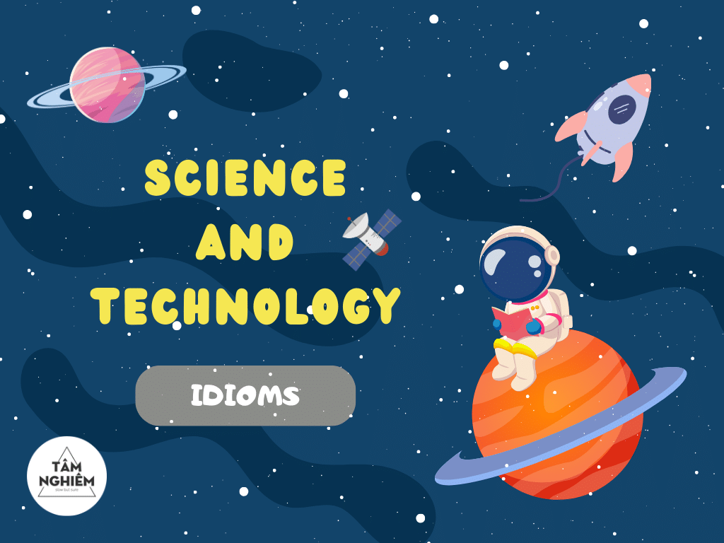 Tổng hợp 10+ idioms chủ đề Technology and Science - Tiếng Anh Tâm Nghiêm