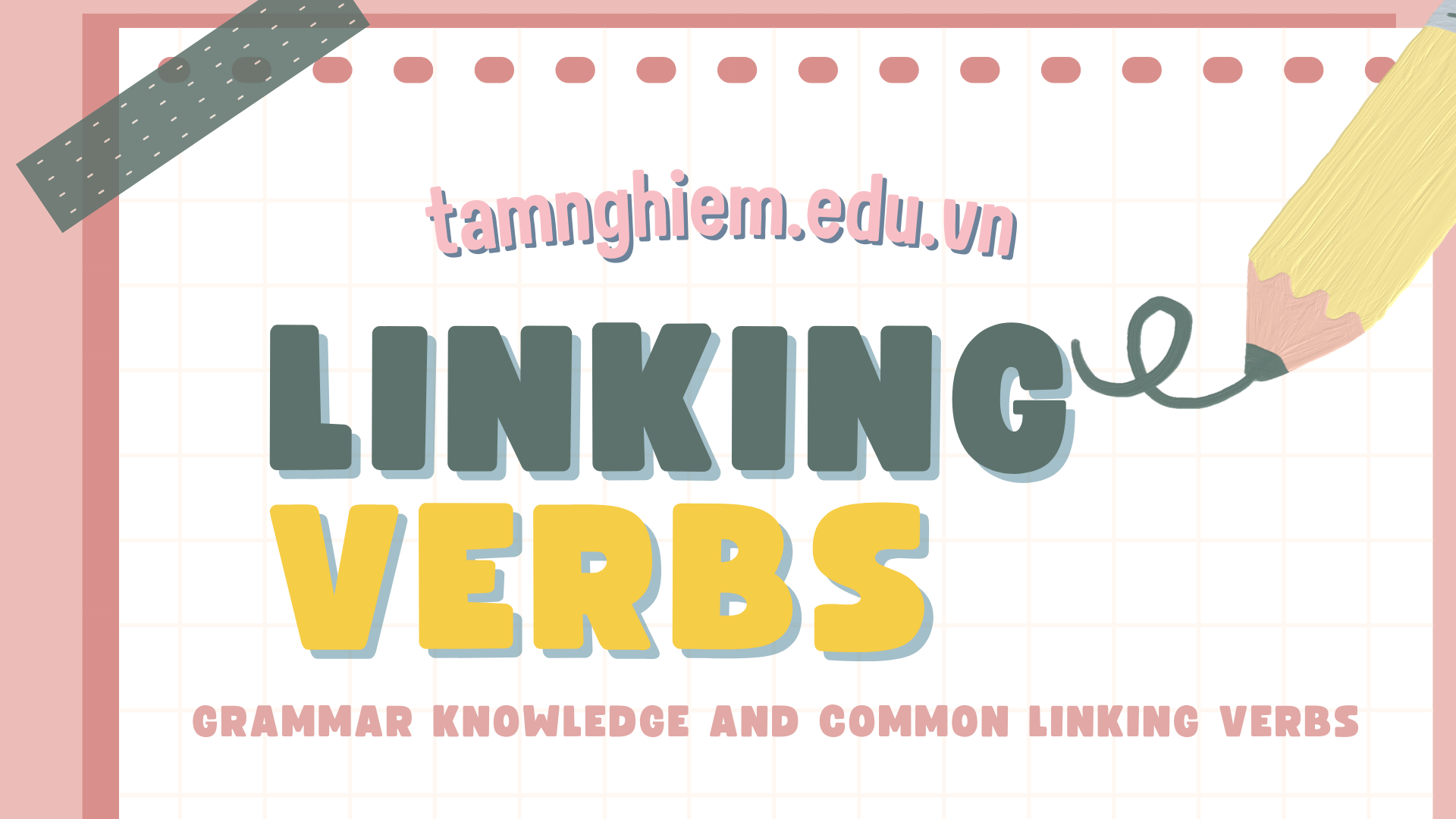 Linking Verbs: Kiến thức ngữ pháp và các động từ nối thông dụng 1