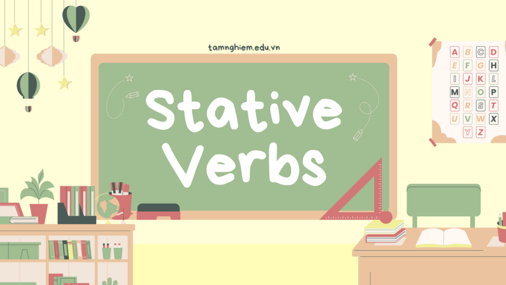 Stative Verbs: Kiến thức ngữ pháp và các động từ chỉ trạng thái 1