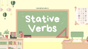 Stative Verbs: Kiến thức ngữ pháp và các động từ chỉ trạng thái 1
