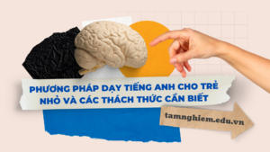 Phương pháp dạy tiếng Anh cho trẻ nhỏ và các thách thức cần biết 1