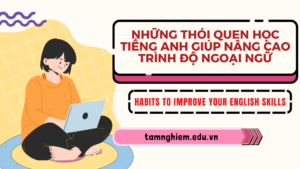 Những thói quen học tiếng Anh giúp nâng cao trình độ ngoại ngữ 1