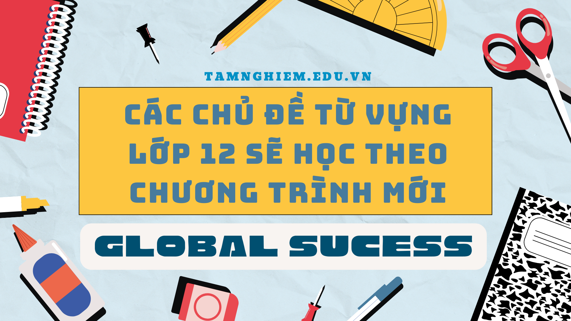 Các chủ đề từ vựng lớp 12 sẽ học theo chương trình mới