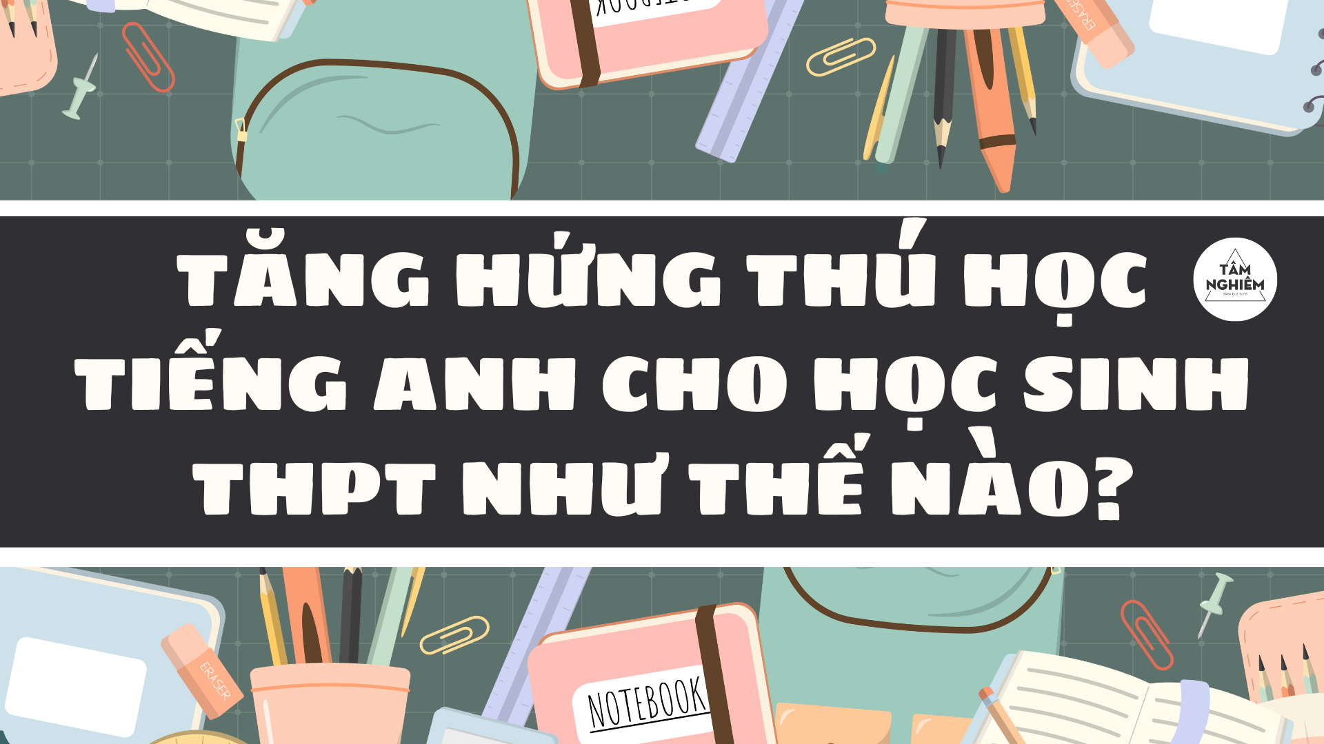 Tăng hứng thú học tiếng Anh cho học sinh THPT như thế nào?