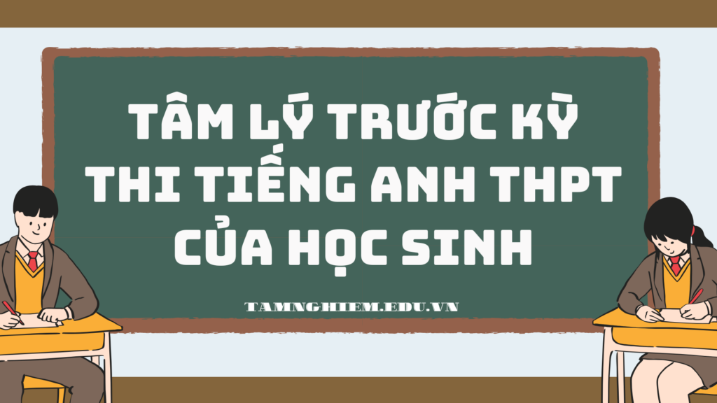 Tâm lý trước kỳ thi Tiếng Anh THPT của học sinh