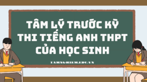 Tâm lý trước kỳ thi Tiếng Anh THPT của học sinh