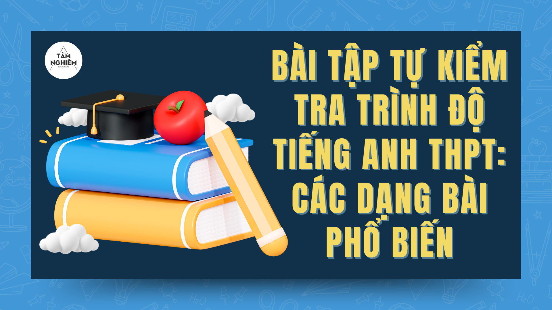 Bài tập tự kiểm tra trình độ Tiếng Anh THPT: Các dạng bài phổ biến