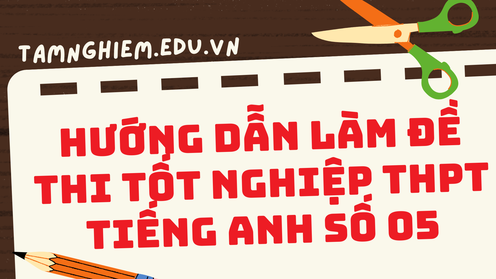 Hướng dẫn làm đề thi tốt nghiệp THPT Tiếng Anh số 05