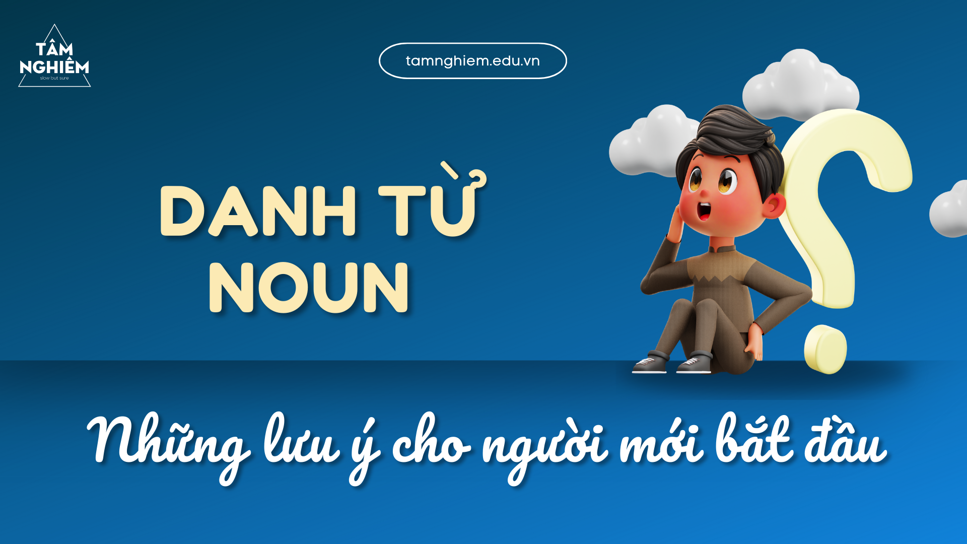 Chuyên đề 1: Danh từ (noun) Những lưu ý cho người mới bắt đầu