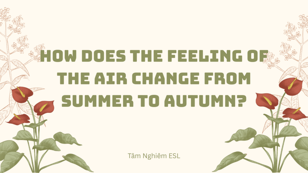 Câu hỏi giao tiếp ESL: How does the feeling of the air change from summer to autumn?